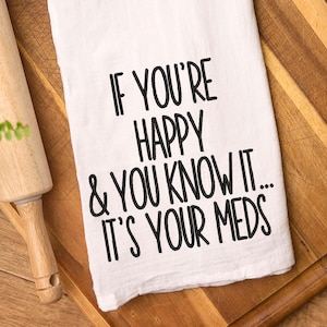 If you&#39;re happy and you know it it&#39;s  your meds, embroidered kitchen towel, customize color, adult humor