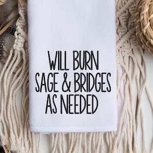 Kitchen flour sack towels, embroidered, Will burn sage and bridges as needed, funny, adult humor
