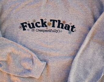 Custom adult Unisex Embroidered sweatshirt, Fuck that respectfully, crewneck or hoodie, groovy, retro, flower power