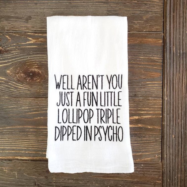 Embroidered kitchen towel, Well aren't you just a fun little lollipop triple dipped in psycho, funny towel, farmhouse humor