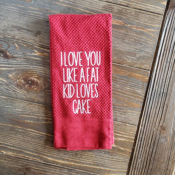 I love you like a fat kid loves cake, embroidered kitchen towel, choose type of towel, funny kitchen decor