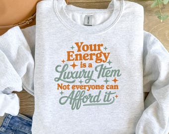 Embroidered Sweatshirt, Your energy is a luxury item not everyone can afford it , Crewneck or Hoodie