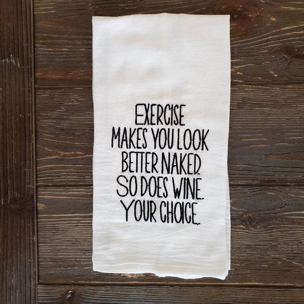 Kitchen flour sack towels, embroidered, Exercise makes you look better naked. So does wine. Your choice, funny kitchen decor, humor