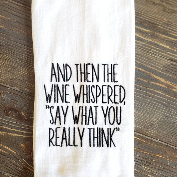 And then the wine whispered "say what you really think", embroidered kitchen towel, choose type of towel, funny kitchen decor