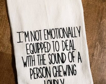 Funny Embroidered Kitchen Towel, I am not emotionally equipped to deal with the sound of a person chewing loudly, funny gift, flour sack