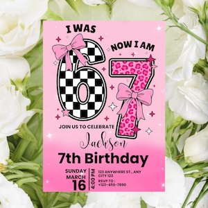 May include: Pink birthday invitation with the text "I WAS 6, NOW I AM 7". The number 6 is black and white checkered, and the number 7 is pink leopard print. Includes the name "Jackson" and the date, time, and location of the party.
