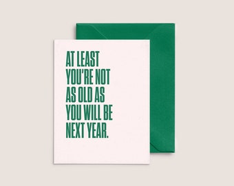 At Least You're Not As Old As You Will Be Next Year  |  Letterpress Birthday Card