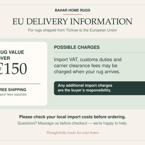 May include: An informational graphic titled Bahar Home Rugs EU Delivery Information. It outlines potential import VAT, customs duties, and carrier clearance fees for rug values over &euro;150. The text advises checking local import costs before ordering.