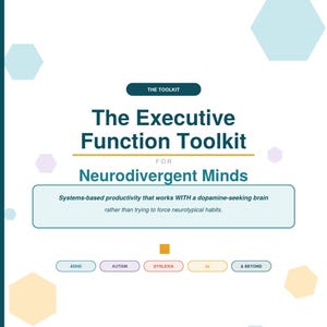 May include: A white document titled The Executive Function Toolkit for Neurodivergent Minds. It features a dark teal header, a central text box with productivity systems, and five small pill-shaped buttons labeled ADHD, AUTISM, DYSLEXIA, 2e, and & BEYOND.