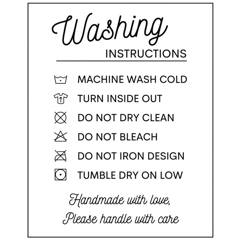 May include: A rectangular white sign with black text and icons titled Washing Instructions. It lists: Machine wash cold, Turn inside out, Do not dry clean, Do not bleach, Do not iron design, Tumble dry on low. It ends with Handmade with love, Please handle with care.