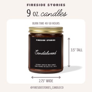 May include: A 9 oz. Fireside Stories candle in an amber glass jar with a gold lid. The black label reads Sandalwood, Coconut Apricot Wax Candle, Hand-Poured in USA 9 oz | 198 g. Dimensions are 3.5 inches tall and 2.75 inches wide with 40-50 hours burn time.