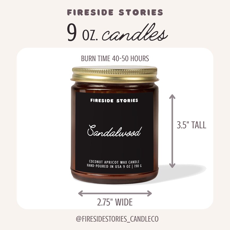 May include: A 9 oz. Fireside Stories candle in an amber glass jar with a gold lid. The black label reads Sandalwood, Coconut Apricot Wax Candle, Hand-Poured in USA 9 oz | 198 g. Dimensions are 3.5 inches tall and 2.75 inches wide with 40-50 hours burn time.