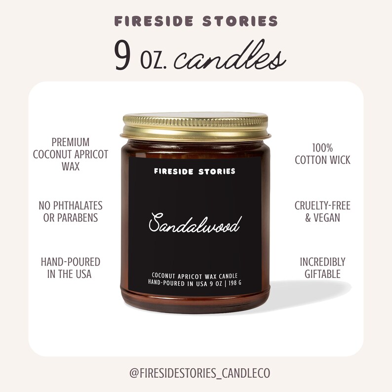 May include: A 9 oz. Fireside Stories candle in a brown glass jar with a gold lid. The black label features the text Fireside Stories, Sandalwood, and Coconut Apricot Wax Candle Hand-Poured in USA 9 oz | 198 g. Text lists features like premium wax.