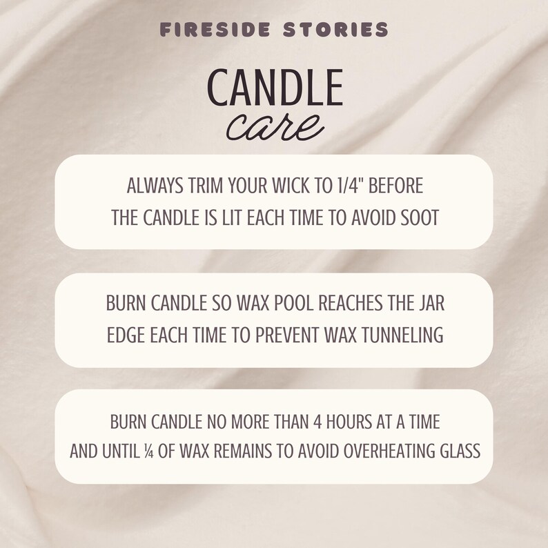 May include: An informational graphic titled FIRESIDE STORIES CANDLE care with three white rounded rectangular boxes containing instructions: trim wick to 1/4 inch, burn until wax reaches jar edge, and burn for 4 hours until 1/4 inch of wax remains.
