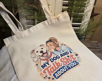 Custom Tote Bag – “My Dog and I Talk Sh*t About You”