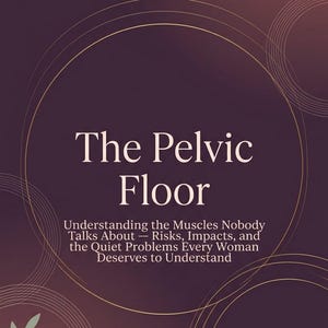 May include: A dark purple book cover featuring the title The Pelvic Floor and the subtitle Understanding the Muscles Nobody Talks About — Risks, Impacts, and the Quiet Problems Every Woman Deserves to Understand, with gold line art circles and leaves.