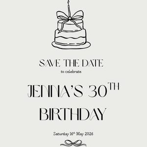 May include: A light-coloured invitation card featuring a black line drawing of a two-tiered cake with a bow and candle. The text reads: SAVE THE DATE to celebrate JENNA'S 30TH BIRTHDAY Saturday 16th May 2026, finished with a small decorative bow graphic.