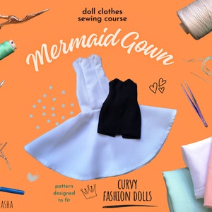 May include: A sewing project for a mermaid gown for curvy fashion dolls. The image shows a white fabric mermaid gown, a black fabric bodice, sewing supplies, and the text "doll clothes sewing course Mermaid Gown pattern designed to fit CURVY FASHION DOLLS".