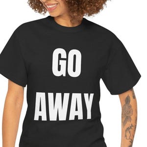 Go Away Shirt, Funny Introvert Sarcastic Tee, Blunt Humor Statement T-Shirt