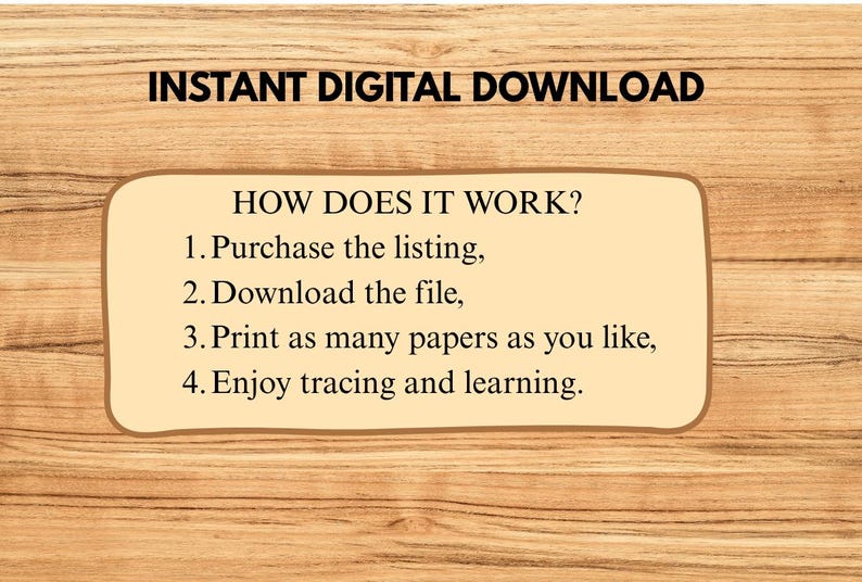 May include: A digital download graphic on a wooden background. The text reads "INSTANT DIGITAL DOWNLOAD" and "HOW DOES IT WORK?" with four steps: purchase, download, print, and enjoy tracing and learning.
