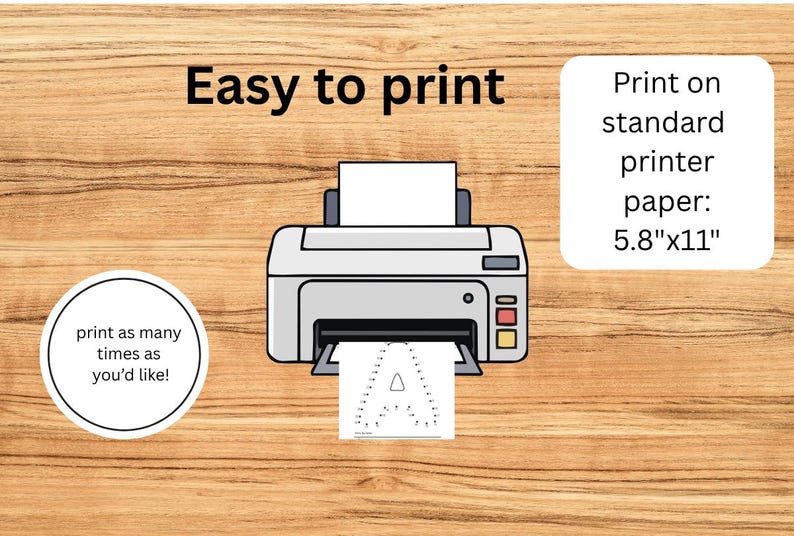 May include: A printer with a sheet of paper with the letter "A" printed on it. The image includes the text "Easy to print" and "Print on standard printer paper: 5.8"x11". A circular graphic says "print as many times as you'd like!"
