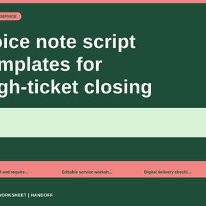 May include: A digital service graphic with a dark green background featuring the text Voice note script templates for high-ticket closing in white. It includes a light green horizontal bar and a coral bar with the labels Buyer brief and require, Editable service worksh, and Digital delivery checkl, plus the text BRIEF | WORKSHEET | HANDOFF.