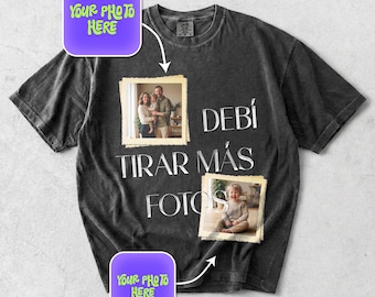 Custom Photo Debí Tirar Más Fotos Tee - Personalized Picture Tee , Upload Your Own Image