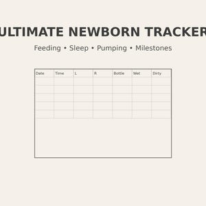 May include: A beige newborn tracker with the text "ULTIMATE NEWBORN TRACKER" and the words "Feeding, Sleep, Pumping, Milestones." It features a grid with columns for Date, Time, L, R, Bottle, Wet, and Dirty, for recording newborn care.