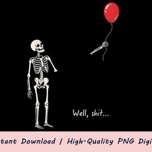 May include: A graphic illustration on a black background featuring a white skeleton looking up at a detached skeletal hand holding a red balloon by a string. The text "Well, shit..." is printed in white below the hand and balloon.