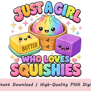 May include: A colorful graphic illustration featuring a rainbow-colored dumpling in a bamboo steamer, a yellow butter block, and a purple cube, all with smiling faces. The text reads JUST A GIRL WHO LOVES SQUISHIES in a playful, multi-colored font.