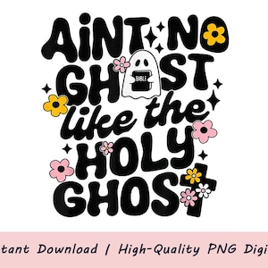 May include: A graphic design featuring the black text AINT NO GHOST LIKE THE HOLY GHOST. A white ghost character holds a black book labeled BIBLE. The design includes small yellow and pink flowers, black star shapes, and a black cross symbol.
