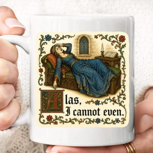 Può includere: Una tazza in ceramica bianca con un'illustrazione colorata di una persona in abito blu sdraiata su una panca di legno. Il testo recita, Alas, I cannot even. La scena include un muro di pietra, una candela, un libro aperto e bordi floreali.