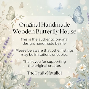 May include: A square graphic featuring the text Original Handmade Wooden Butterfly House, This is the authentic original design, handmade by me. Please be aware that other listings may be imitations or copies. Thank you for supporting the original creator. TheCraftyNatalie1, surrounded by illustrations of butterflies, lavender, and daisies.