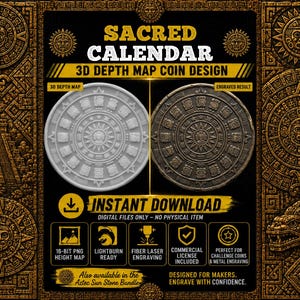 May include: A digital file set titled SACRED CALENDAR 3D DEPTH MAP COIN DESIGN featuring a white 3D depth map and a dark metallic engraved result. The graphic includes text such as INSTANT DOWNLOAD, 16-BIT PNG HEIGHT MAP, LIGHTBURN READY, FIBER LASER ENGRAVING, and COMMERCIAL LICENSE INCLUDED.
