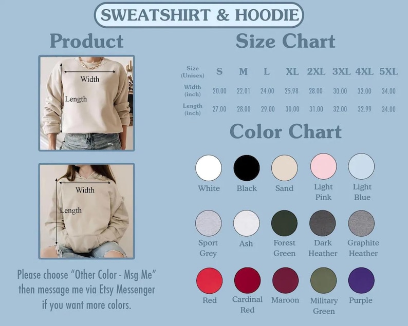 May include: A product size and color chart for sweatshirts and hoodies. The chart includes measurements in inches for width and length, ranging from size S to 5XL. A color chart displays various colors, including white, black, and red. Text on the image reads: "Please choose 'Other Color - Msg Me' then message me via Etsy Messenger if you want more colors."