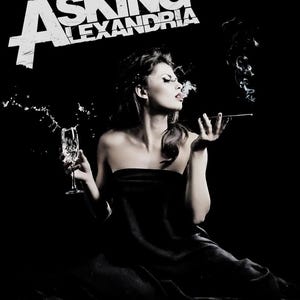 May include: Image of a woman in a black dress, smoking a cigarette and holding a champagne glass. The text "ASKING ALEXANDRIA" is above the woman's head in white letters against a black background.