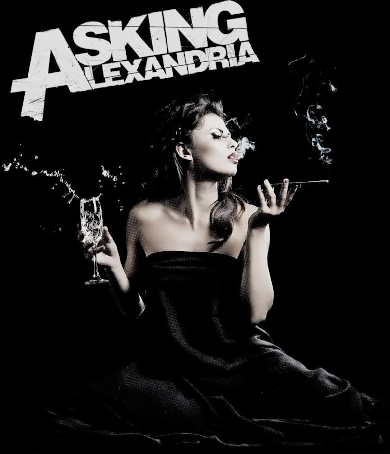 May include: Image of a woman in a black dress, smoking a cigarette and holding a champagne glass. The text "ASKING ALEXANDRIA" is above the woman's head in white letters against a black background.