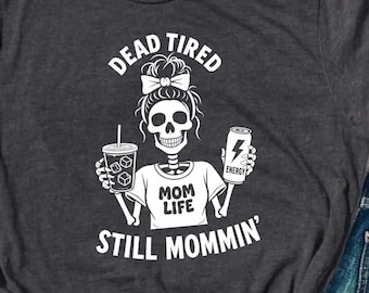 Dead Tired Still Mommin Shirt, Handmade Funny Skeleton Mom Tee, Gothic Mom T-Shirt, Alternative Mom Gift, Spooky Mom Shirt, Coffee Lover Tee