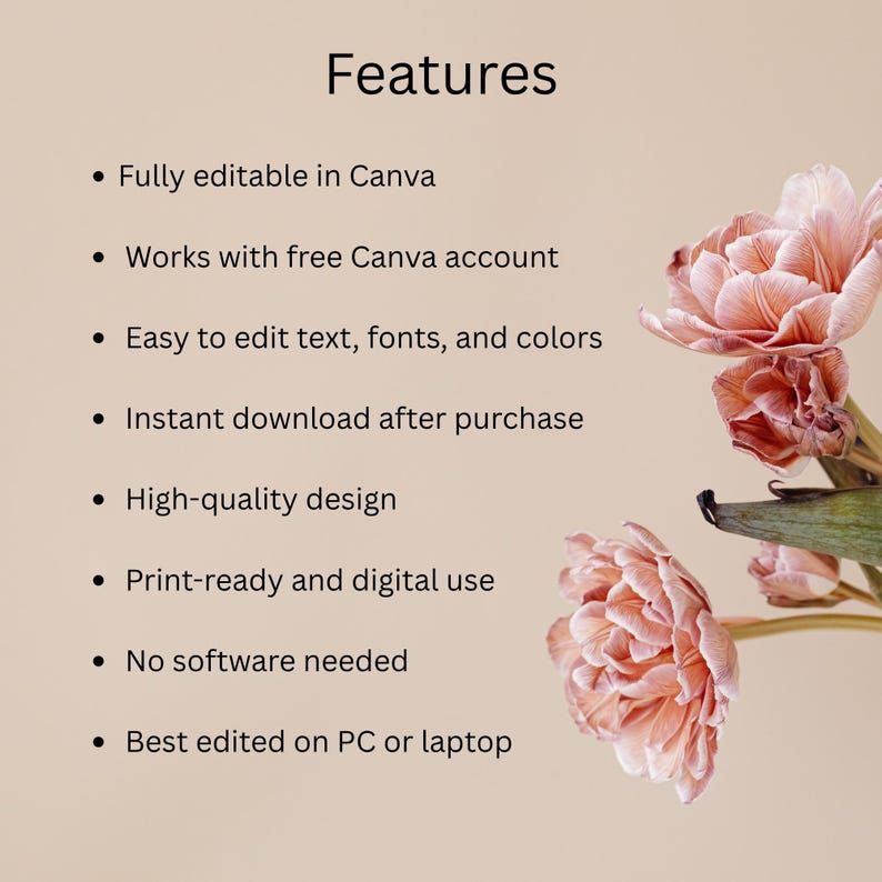 May include: Image with the word "Features" at the top, followed by a list of features. The features include: fully editable in Canva, works with free Canva account, easy to edit text, fonts, and colors, instant download after purchase, high-quality design, print-ready and digital use, no software needed, and best edited on PC or laptop. Pink flowers are in the background.