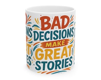 Bad Decisions Make Great Stories Mug | Ceramic Coffee Cup (11oz, 15oz)