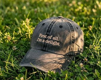 First of All I'm a Delight Hat, Funny Sarcastic Embroidered Cap, Trendy Baseball Hat, Gift for Her Him