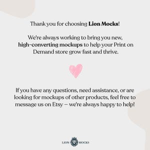 Puede incluir: Un gr&aacute;fico informativo blanco con texto negro que dice: Thank you for choosing Lion Mocks! We're always working to bring you new, high-converting mockups to help your Print on Demand store grow fast and thrive. Un icono de coraz&oacute;n rosa est&aacute; centrado. Debajo, el texto dice: If you have any questions, need assistance, or are looking for mockups of other products, feel free to message us on Etsy &ndash; we're always happy to help! El logotipo de Lion Mocks est&aacute; en la parte inferior.