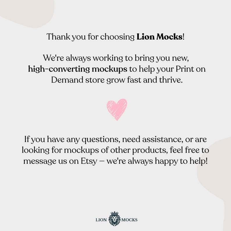 Puede incluir: Un gr&aacute;fico informativo blanco con texto negro que dice: Thank you for choosing Lion Mocks! We're always working to bring you new, high-converting mockups to help your Print on Demand store grow fast and thrive. Un icono de coraz&oacute;n rosa est&aacute; centrado. Debajo, el texto dice: If you have any questions, need assistance, or are looking for mockups of other products, feel free to message us on Etsy &ndash; we're always happy to help! El logotipo de Lion Mocks est&aacute; en la parte inferior.