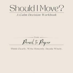 May include: A workbook titled "Should I Move? A Calm Decision Workbook" with text "From Pencil to Paper" and "Think Clearly, Write Honestly. Decide Wisely." The cover is a light beige color with dark brown text.
