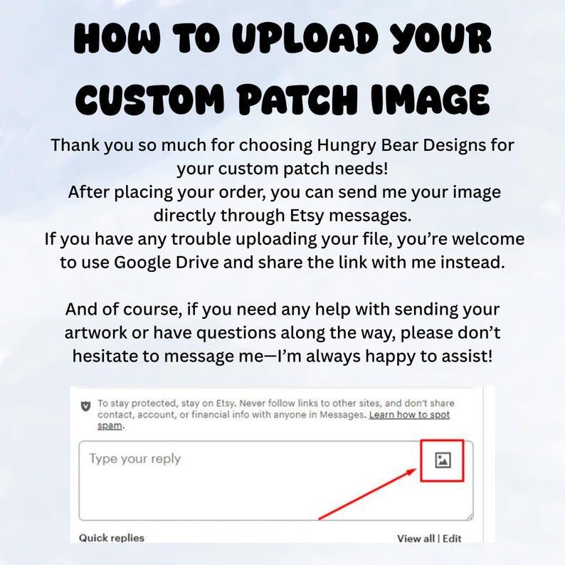 May include: Image showing instructions on how to upload a custom patch image. Text includes "HOW TO UPLOAD YOUR CUSTOM PATCH IMAGE" and instructions for sending images via Etsy messages or Google Drive. A screenshot of an Etsy message box with an image upload icon is also shown.