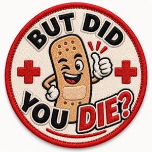 May include: A circular embroidered patch with a cream background and a red border. It features a cartoon adhesive bandage character giving a thumbs up, surrounded by the black and red text BUT DID YOU DIE? and two red cross symbols.