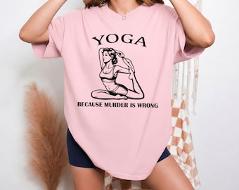 Funny Yoga Shirt Yoga Because Murder Is Wrong Tee Sarcastic Yoga Shirt Funny Gym Shirt Humor Tee Gift for Yoga Lovers