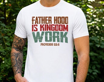 Christian Dad Tee, Fatherhood Is Kingdom Work Proverbs 22:6 Gift