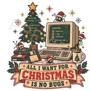 May include: A graphic illustration featuring a pixelated Christmas tree with code, a vintage computer displaying a loading screen, a floppy disk, a mug with a tree, and small bugs wearing Santa hats. A banner reads: ALL I WANT FOR CHRISTMAS IS NO BUGS.
