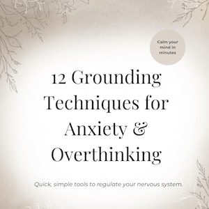 May include: A digital download with a beige background and floral accents. The title reads "12 Grounding Techniques for Anxiety & Overthinking." Additional text includes "Calm your mind in minutes" and "Quick, simple tools to regulate your nervous system."